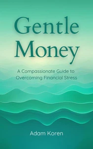 Gentle Money: A Compassionate Guide to Overcoming Financial Stress