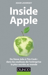 Adam Lashinsky - Inside Apple - De Steve Jobs à Tim Cook : dans les coulisses de l'entreprise la plus secrète au monde.