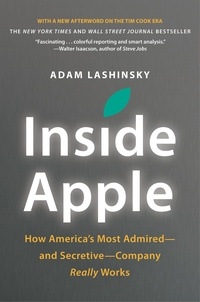 Adam Lashinsky - Inside Apple - How America's Most Admired--and Secretive--Company Really Works.