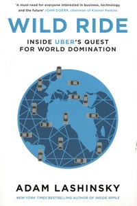 Adam Lashinsky - Wild Ride - Inside Uber's Quest for World Domination.