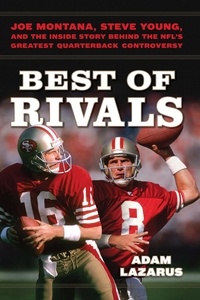Adam Lazarus - Best of Rivals - Joe Montana, Steve Young, and the Inside Story behind the NFL's Greatest Quarterback Controversy.