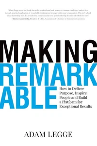 Making Remarkable: How to Deliver Purpose, Inspire People and Build a Platform for Exceptional Results
