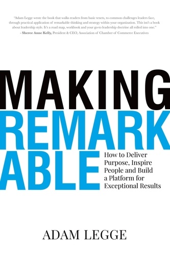  Adam Legge - Making Remarkable: How to Deliver Purpose, Inspire People and Build a Platform for Exceptional Results.