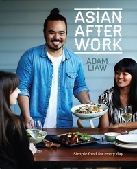 Adam Liaw - Asian After Work - Simple Food for Every Day.