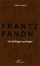 Adam Longuet - Frantz Fanon - Un héritage à partager.