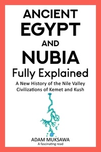 Téléchargement d'ebooks Google Android Ancient Egypt and Nubia — Fully Explained: A New History of the Nile Valley Civilizations of Kemet and Kush 9798223057512