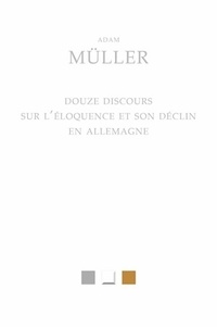 Adam Müller - Douze discours sur l'éloquence et son déclin en Allemagne.