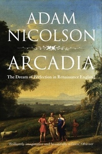 Adam Nicolson - Arcadia - England and the Dream of Perfection (Text Only).