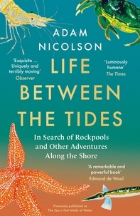 Adam Nicolson - Life Between the Tides - In Search of Rockpools and Other Adventures Along the Shore.
