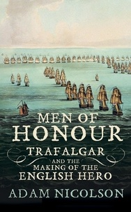 Adam Nicolson - Men of Honour - Trafalgar and the Making of the English Hero.