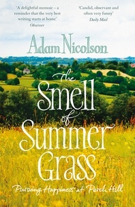 Adam Nicolson - Smell of Summer Grass - Pursuing Happiness at Perch Hill.