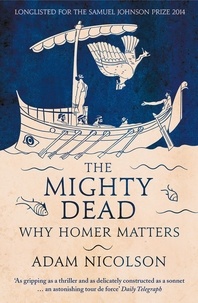 Adam Nicolson - The Mighty Dead - Why Homer Matters.