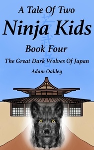  Adam Oakley - A Tale Of Two Ninja Kids - Book 4 - The Great Dark Wolves Of Japan - A Tale Of Two Ninja Kids, #4.
