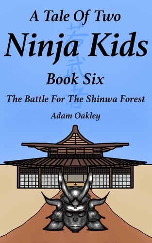  Adam Oakley - A Tale Of Two Ninja Kids - Book 6 - The Battle For The Shinwa Forest - A Tale Of Two Ninja Kids, #6.
