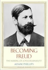 Adam Phillips - Becoming Freud - The Making of a Psychoanalyst.