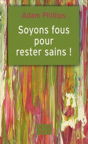 Adam Phillips - Soyons fous pour rester sains !.