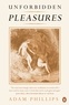 Adam Phillips - Unforbidden Pleasures.