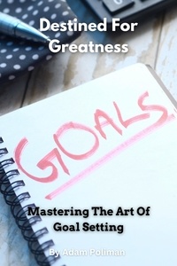  Adam Poliman - Destined For Greatness: Mastering The Art Of Goal Setting.