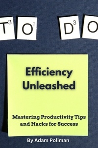  Adam Poliman - Efficiency Unleashed: Mastering Productivity Tips and Hacks for Success.