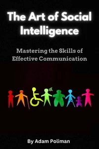 The Art of Social Intelligence: Mastering the Skills of Effective Communication