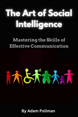  Adam Poliman - The Art of Social Intelligence: Mastering the Skills of Effective Communication.