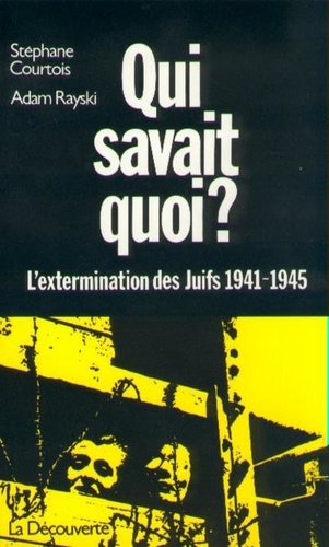 Adam Rayski et Stéphane Courtois - Qui Savait Quoi ? L'Extermination Des Juifs, 1941-1945.