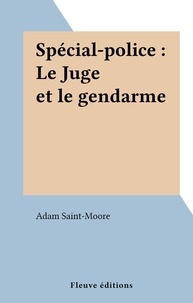 Adam Saint-Moore - Spécial-police : Le Juge et le gendarme.