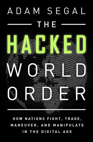 The Hacked World Order. How Nations Fight, Trade, Maneuver, and Manipulate in the Digital Age