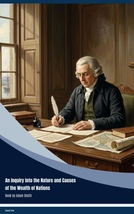 An Inquiry into the Nature and Causes of the Wealth of Nations