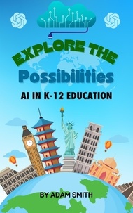  Adam Smith - Exploring the Possibilities: AI in K12 Education - AI in K-12 Education.
