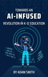  Adam Smith - Towards an AI-Infused Revolution in K12 Education - AI in K-12 Education.
