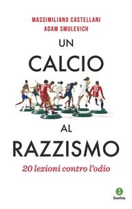 Adam Smulevich et Massimiliano Castellani - Un calcio al razzismo - 20 lezioni contro l'odio.