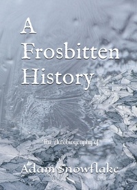  Adam Snowflake - A frosbitten History.