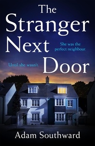 Adam Southward - The Stranger Next Door - The completely unputdownable thriller with a jaw-dropping twist.
