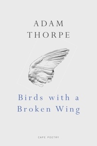 Adam Thorpe - Birds With A Broken Wing.