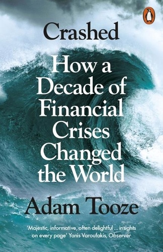 Adam Tooze - Crashed - How a Decade of Financial Crises Changed the World.