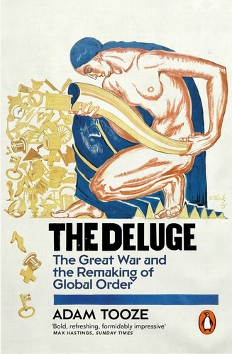 Adam Tooze - The Deluge - The Great War and the Remaking of Global Order 1916-1931.