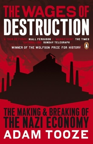 Adam Tooze - The Wages of Destruction - The Making and Breaking of the Nazi Economy.