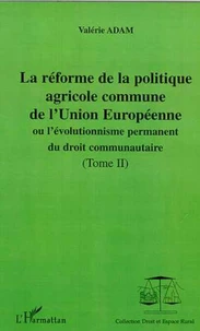 La réforme de la politique agricole commune de l'Union Européenne ou l'évolutionnisme permanent du droit communautaire. Tome 2