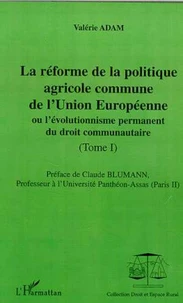 La réforme de la politique agricole commune de l'Union Européenne ou l'évolutionnisme permanent du droit communautaire. Tome 1