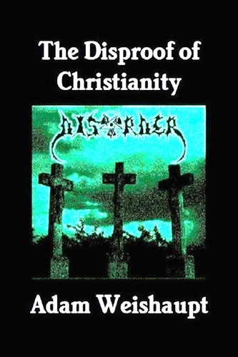  Adam Weishaupt - The Disproof of Christianity - The Anti-Christian Series, #7.