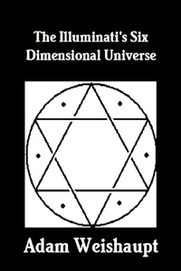  Adam Weishaupt - The Illuminati's Six Dimensional Universe - The Illuminati Series, #3.