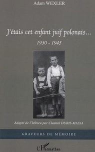 Adam Wexler - J'étais cet enfant juif polonais... - 1930-1945.