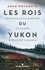 Les Rois du Yukon. Trois mille kilomètres en canoë à travers l Alaska