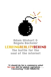 Adam Wishart et Regula Bochsler - Leaving Reality Behind - Inside the Battle for the Soul of the Internet.