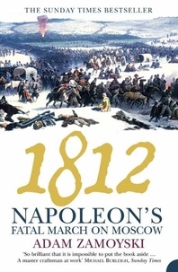 Adam Zamoyski - 1812 : Napoleon' s Fatal March on Moscow.