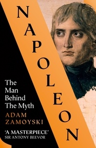 Adam Zamoyski - Napoleon - The Man Behind the Myth.