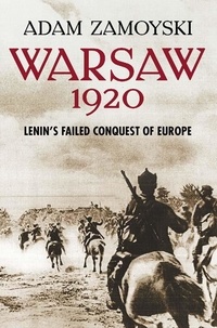 Adam Zamoyski - Warsaw 1920 - Lenin’s Failed Conquest of Europe.