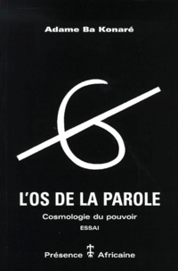 Adame Ba Konaré - L'Os De La Parole. Cosmologie Du Pouvoir.