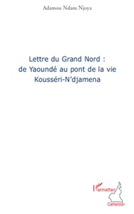 Adamou Ndam Njoya - Lettre du grand nord: de Yaoundé au pont de la vie.